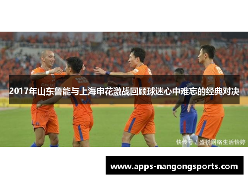 2017年山东鲁能与上海申花激战回顾球迷心中难忘的经典对决