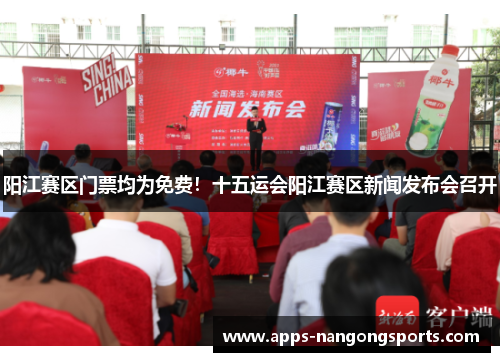 阳江赛区门票均为免费！十五运会阳江赛区新闻发布会召开